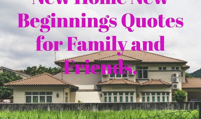 New Home New Beginnings Quotes For Family And Friends Living